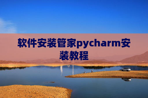 软件安装管家pycharm安装教程